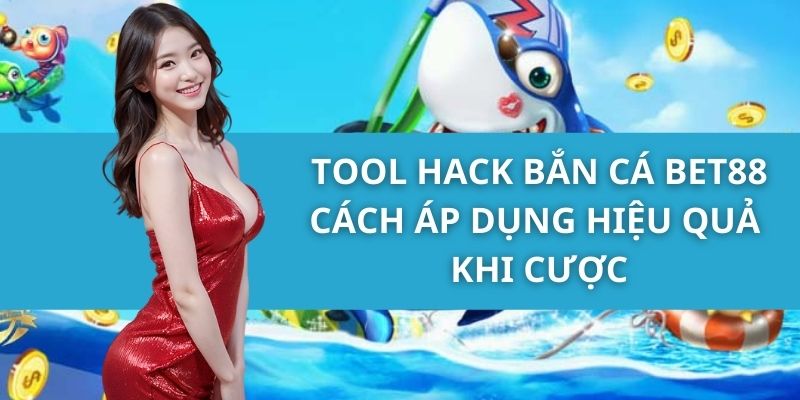 Tool Hack Bắn Cá Bet88 - Cách Áp Dụng Hiệu Quả Khi Cược