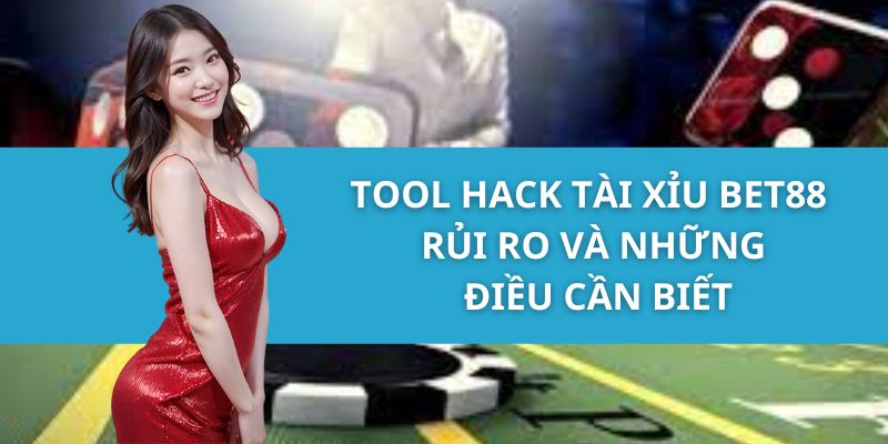 Tool Hack Tài Xỉu Bet88 - Rủi Ro Và Những Điều Cần Biết