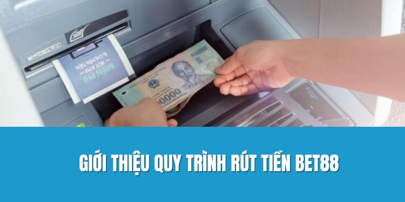 Giới thiệu quy trình rút tiền Bet88
