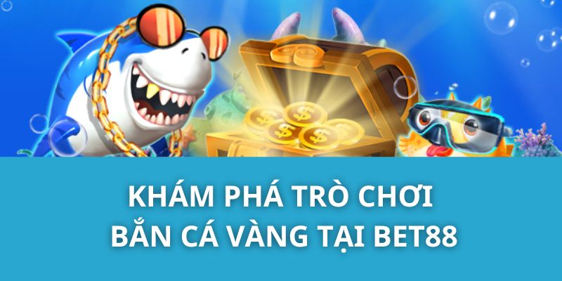 Khám phá trò chơi Bắn Cá Vàng tại Bet88