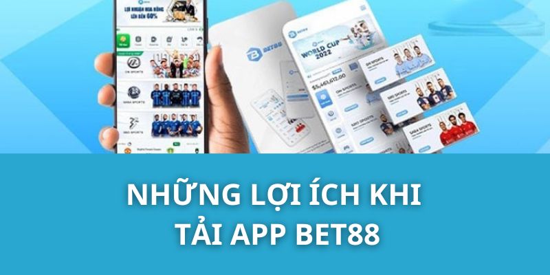 Những lợi ích khi tải app Bet88