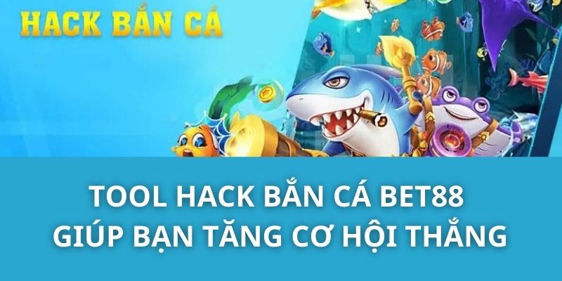 Tool hack Bắn Cá Bet88 giúp bạn tăng cơ hội thắng