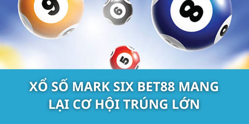 Xổ số Mark Six Bet88 mang lại cơ hội trúng lớn