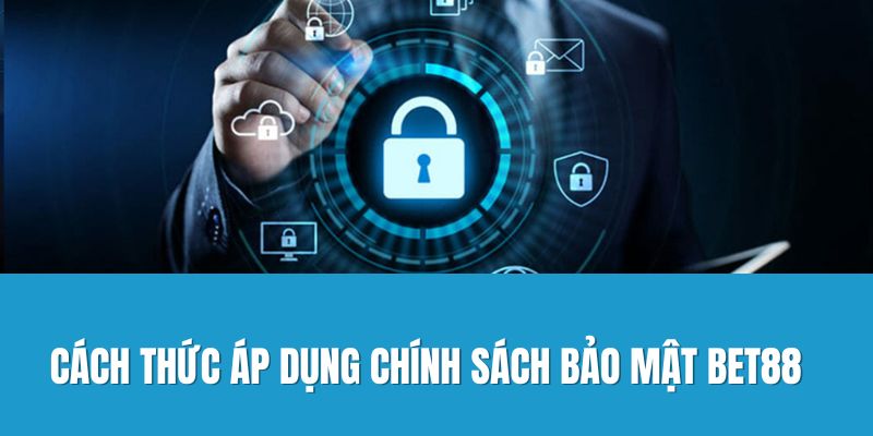 Cách thức áp dụng chính sách bảo mật Bet88