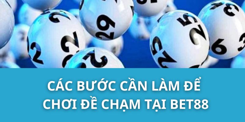 Các bước cần làm để chơi đề chạm tại Bet88