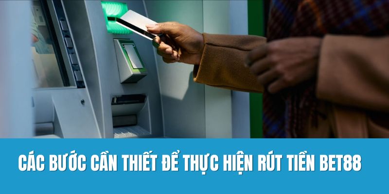Các bước cần thiết để thực hiện rút tiền Bet88