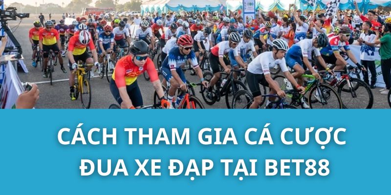 Cách tham gia cá cược đua xe đạp tại Bet88