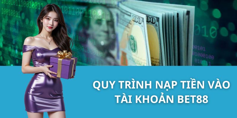 Quy trình nạp tiền vào tài khoản Bet88
