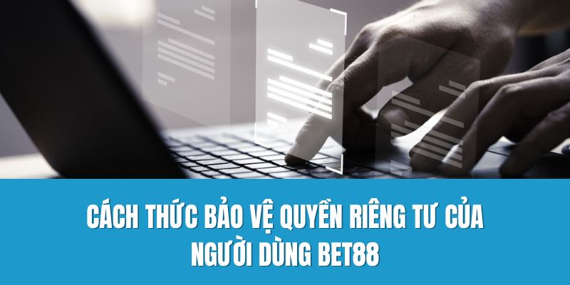 Cách thức bảo vệ quyền riêng tư của người dùng Bet88