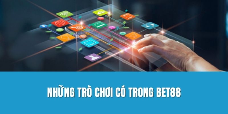 Những Trò Chơi Có Trong Bet88