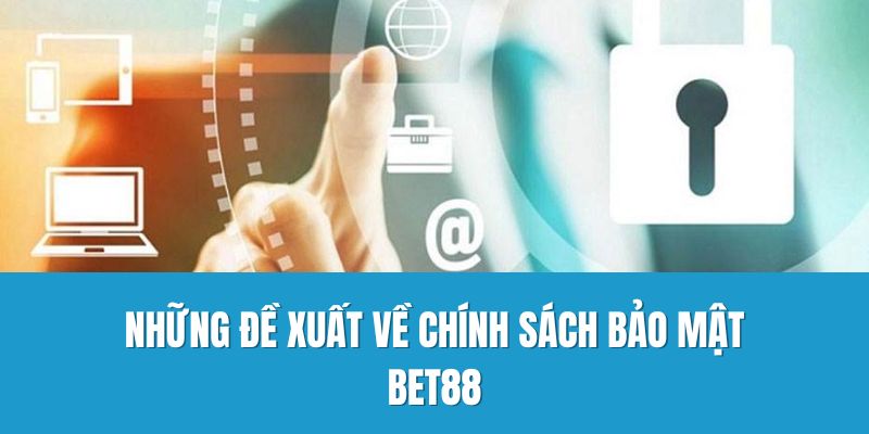 Những đề xuất về chính sách bảo mật Bet88
