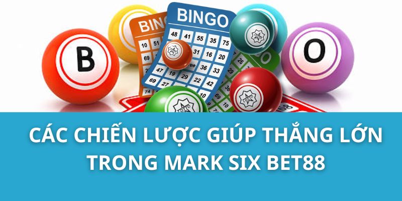 Các chiến lược giúp thắng lớn trong Mark Six Bet88