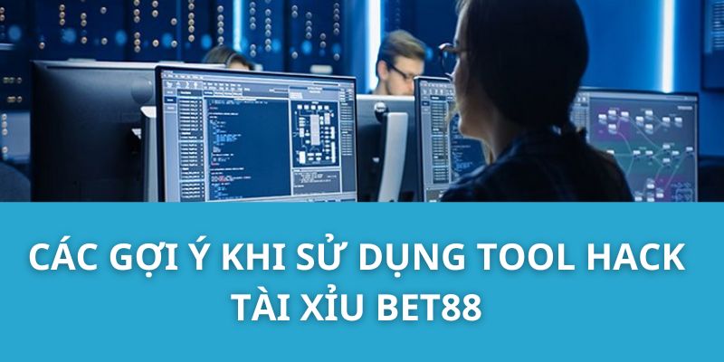 Các gợi ý khi sử dụng tool hack Tài Xỉu Bet88