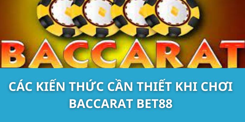 Các Kiến Thức Cần Thiết Khi Chơi Baccarat Bet88