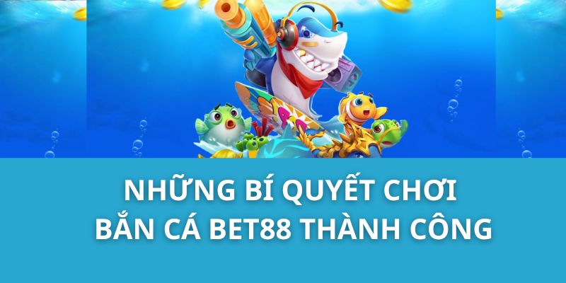 Những bí quyết chơi Bắn cá Bet88 thành công