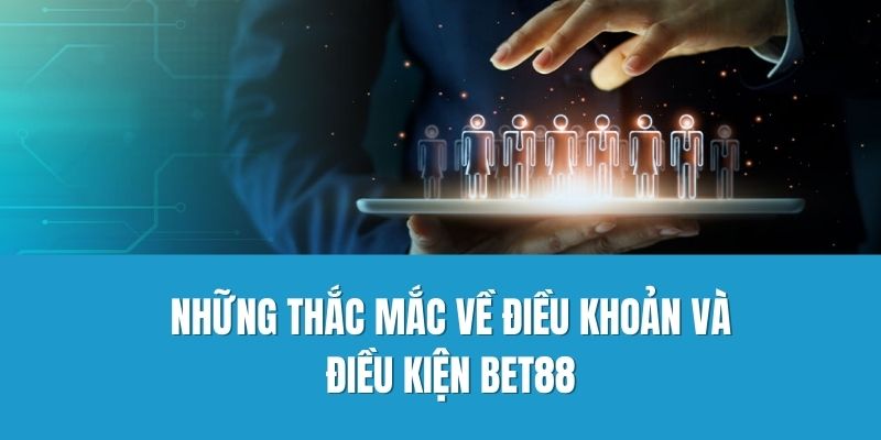 Những Thắc Mắc Về Điều Khoản Và Điều Kiện Bet88