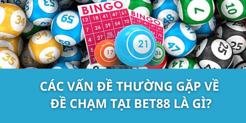 Các vấn đề thường gặp về đề chạm tại Bet88 là gì?