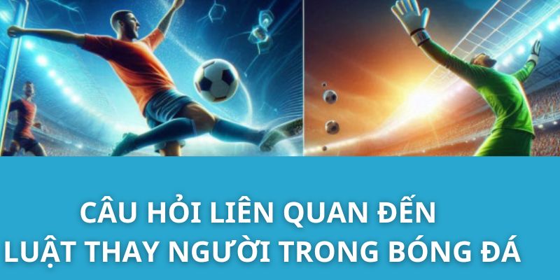 Câu hỏi liên quan đến luật thay người trong bóng đá