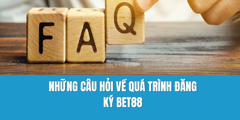 Những câu hỏi về quá trình đăng ký Bet88