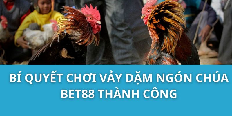 Bí Quyết Chơi Vảy Dặm Ngón Chúa Bet88 Thành Công