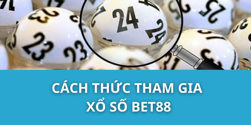 Cách thức tham gia xổ số Bet88