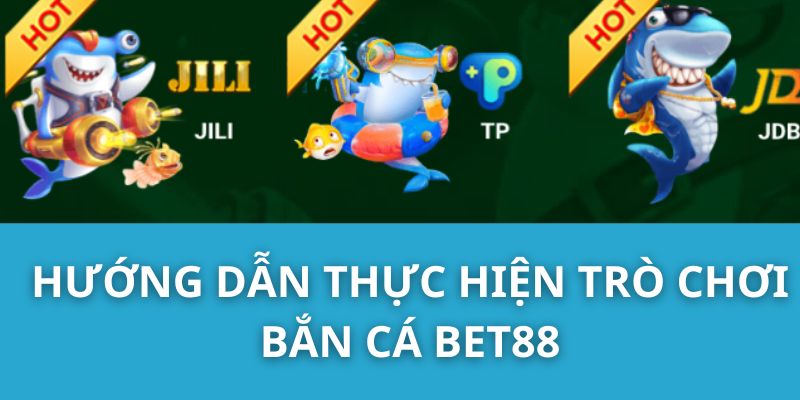 Hướng dẫn thực hiện trò chơi bắn cá Bet88